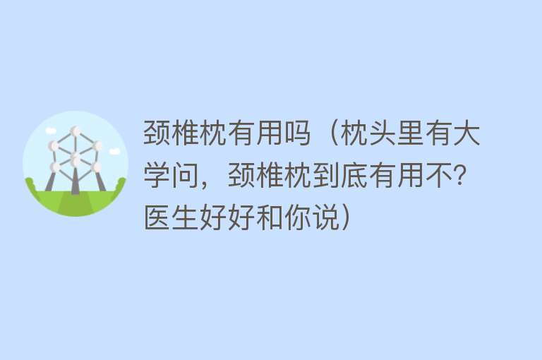 颈椎枕有用吗（枕头里有大学问，颈椎枕到底有用不？医生好好和你说）