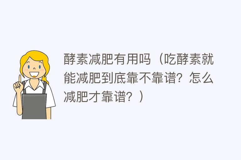 酵素减肥有用吗（吃酵素就能减肥到底靠不靠谱？怎么减肥才靠谱？）