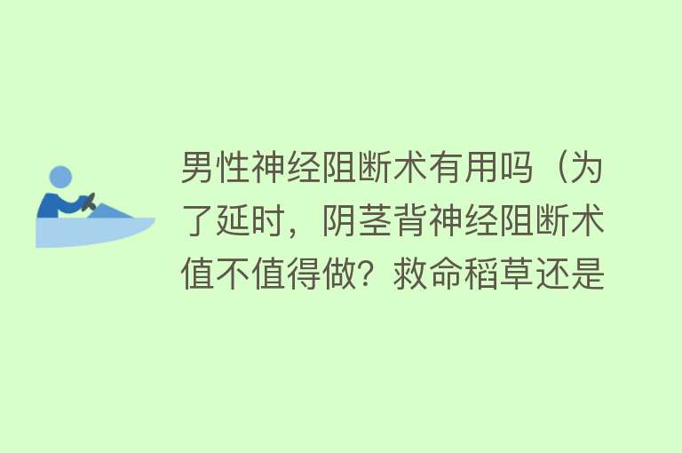 男性神经阻断术有用吗（为了延时，阴茎背神经阻断术值不值得做？救命稻草还是治疗陷阱？）