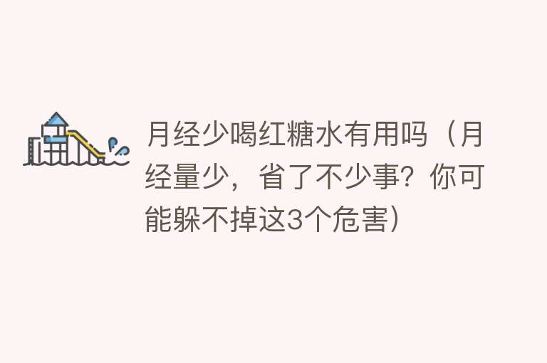 月经少喝红糖水有用吗（月经量少，省了不少事？你可能躲不掉这3个危害）