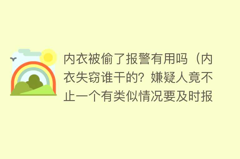 内衣被偷了报警有用吗（内衣失窃谁干的？嫌疑人竟不止一个有类似情况要及时报警）