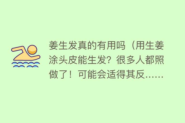 姜生发真的有用吗（用生姜涂头皮能生发？很多人都照做了！可能会适得其反……）