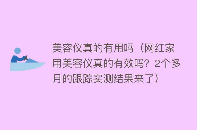 美容仪真的有用吗（网红家用美容仪真的有效吗？2个多月的跟踪实测结果来了）