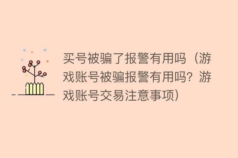 买号被骗了报警有用吗（游戏账号被骗报警有用吗？游戏账号交易注意事项）