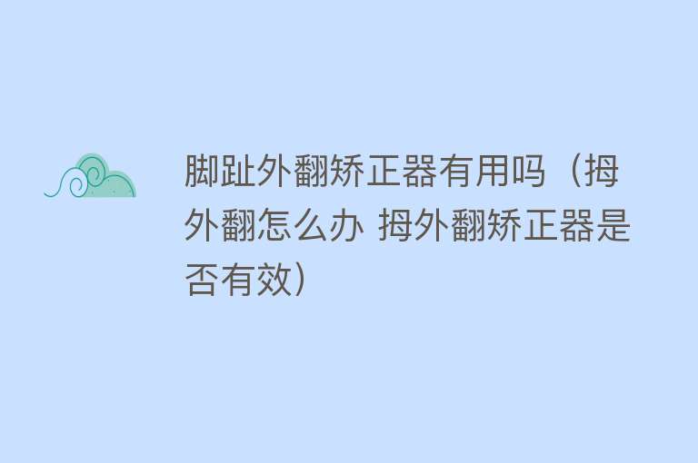 脚趾外翻矫正器有用吗（拇外翻怎么办 拇外翻矫正器是否有效）