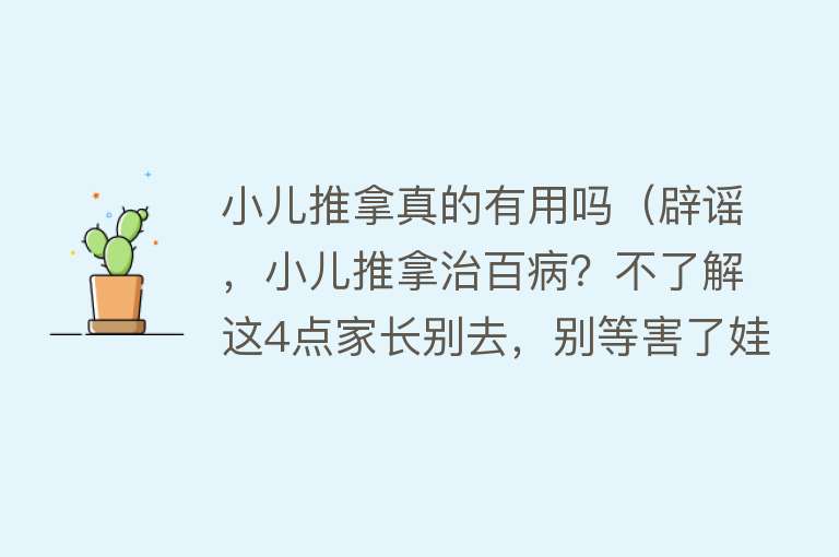 小儿推拿真的有用吗（辟谣，小儿推拿治百病？不了解这4点家长别去，别等害了娃才后悔）