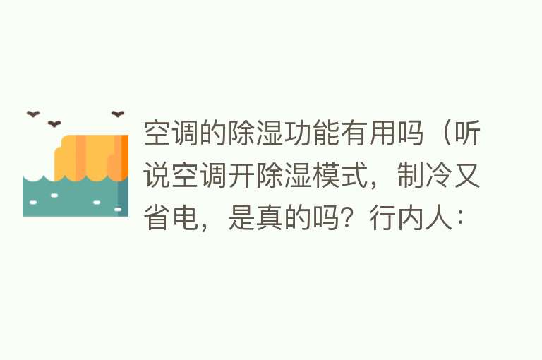 空调的除湿功能有用吗（听说空调开除湿模式，制冷又省电，是真的吗？行内人：假的别信）