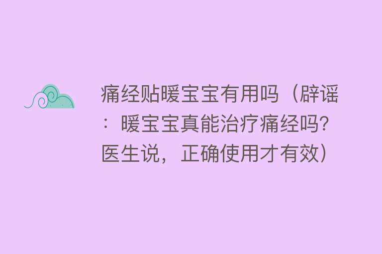 痛经贴暖宝宝有用吗（辟谣：暖宝宝真能治疗痛经吗？医生说，正确使用才有效）