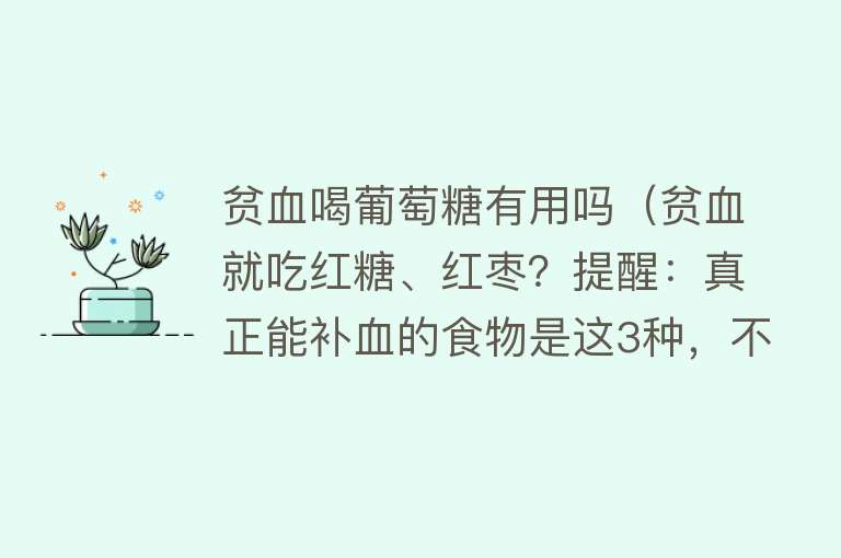 贫血喝葡萄糖有用吗（贫血就吃红糖、红枣？提醒：真正能补血的食物是这3种，不妨看看）