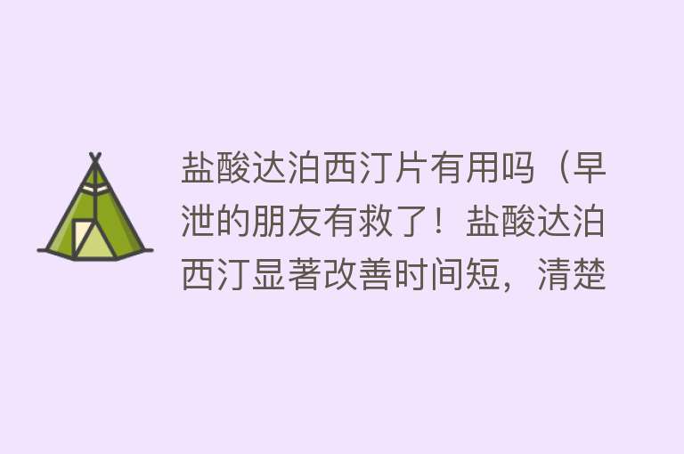 盐酸达泊西汀片有用吗（早泄的朋友有救了！盐酸达泊西汀显著改善时间短，清楚5点放心用）