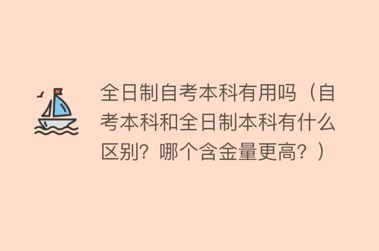 全日制自考本科有用吗（自考本科和全日制本科有什么区别？哪个含金量更高？）