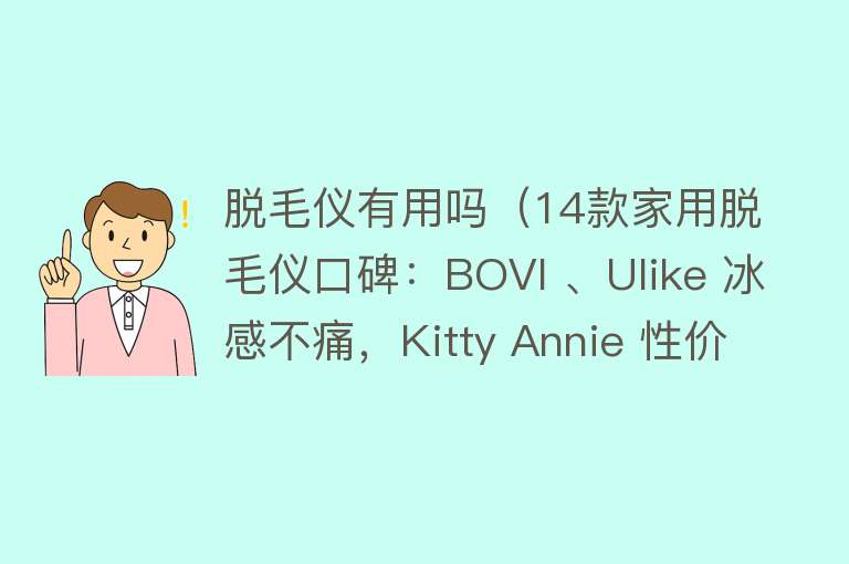 脱毛仪有用吗（14款家用脱毛仪口碑：BOVI 、Ulike 冰感不痛，Kitty Annie 性价比高）