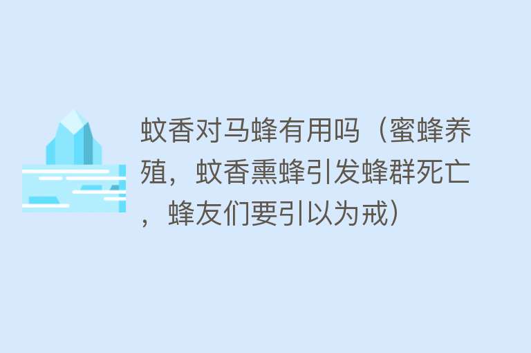 蚊香对马蜂有用吗（蜜蜂养殖，蚊香熏蜂引发蜂群死亡，蜂友们要引以为戒）