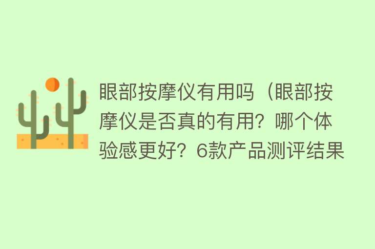 眼部按摩仪有用吗（眼部按摩仪是否真的有用？哪个体验感更好？6款产品测评结果出炉）