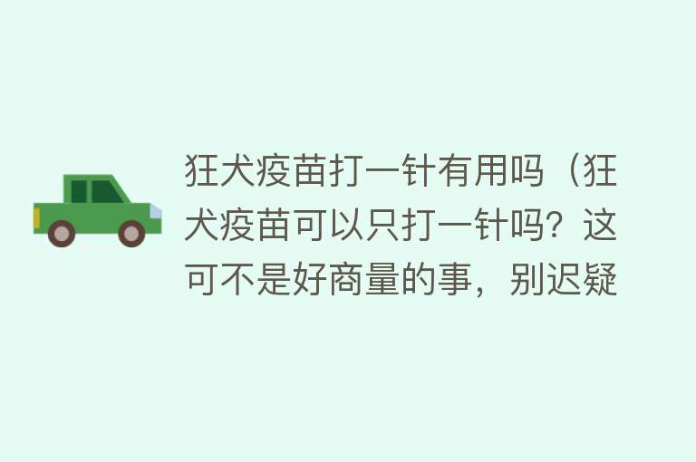 狂犬疫苗打一针有用吗（狂犬疫苗可以只打一针吗？这可不是好商量的事，别迟疑）