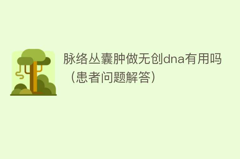 脉络丛囊肿做无创dna有用吗（患者问题解答）