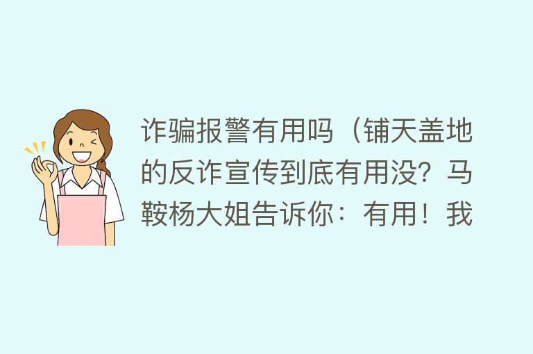 诈骗报警有用吗（铺天盖地的反诈宣传到底有用没？马鞍杨大姐告诉你：有用！我的4万元血汗钱保住了！）