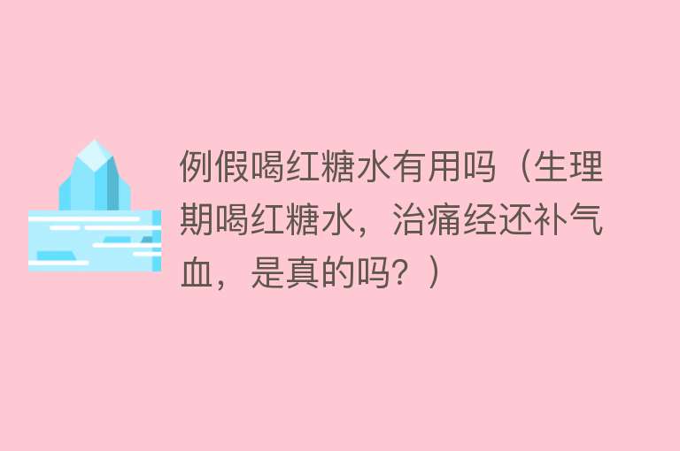 例假喝红糖水有用吗（生理期喝红糖水，治痛经还补气血，是真的吗？）