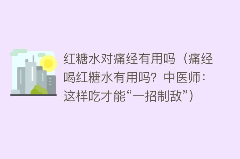 红糖水对痛经有用吗（痛经喝红糖水有用吗？中医师：这样吃才能“一招制敌”）