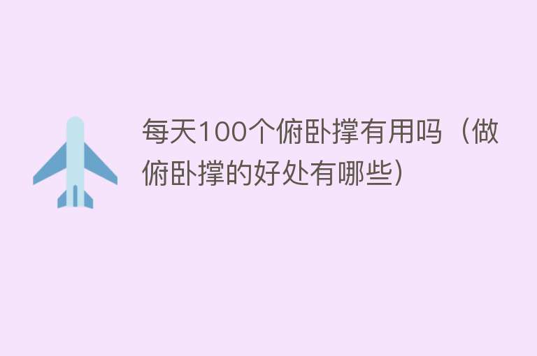 每天100个俯卧撑有用吗（做俯卧撑的好处有哪些）