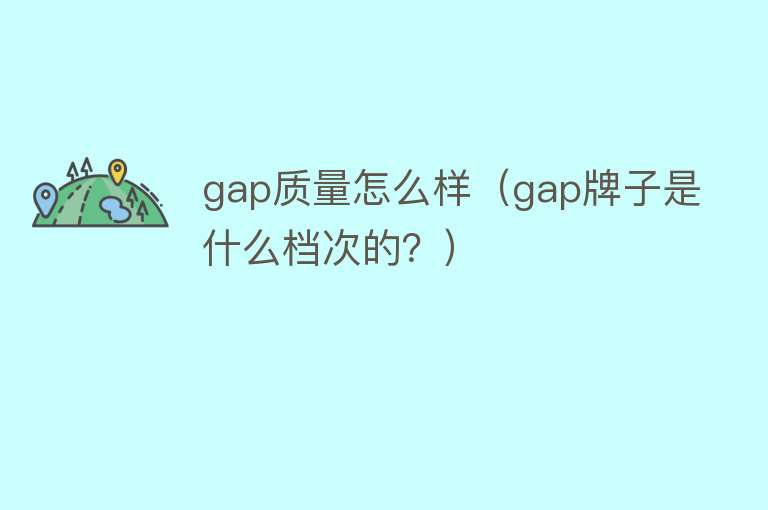 gap质量怎么样（gap牌子是什么档次的？）