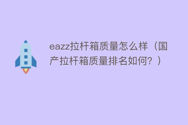 eazz拉杆箱质量怎么样（国产拉杆箱质量排名如何？）