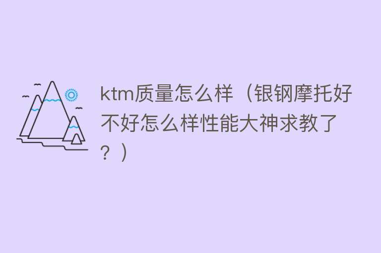 ktm质量怎么样（银钢摩托好不好怎么样性能大神求教了？）