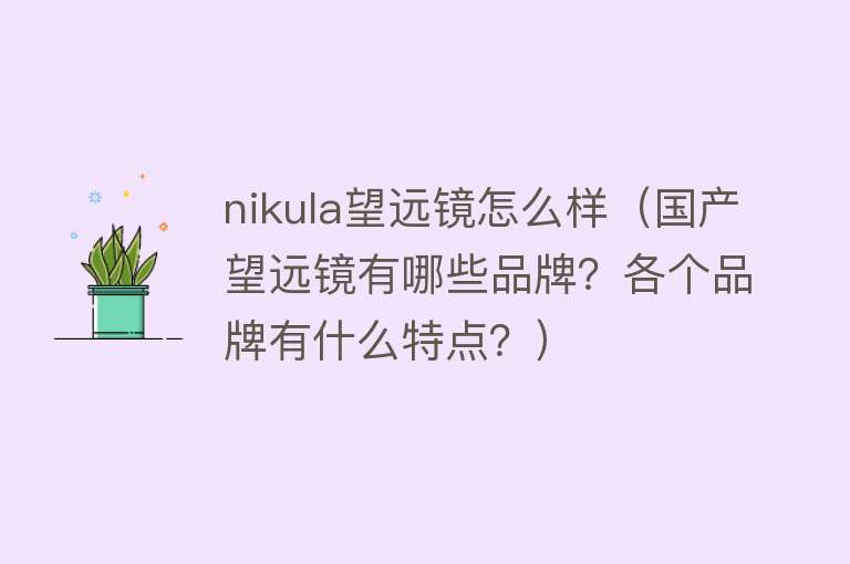 nikula望远镜怎么样（国产望远镜有哪些品牌？各个品牌有什么特点？）