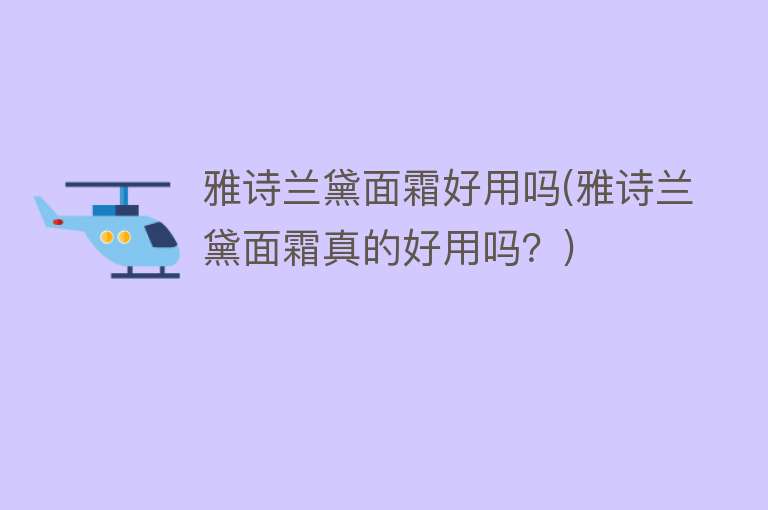 雅诗兰黛面霜好用吗(雅诗兰黛面霜真的好用吗？)