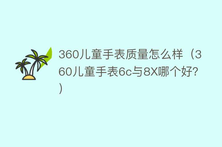 360儿童手表质量怎么样（360儿童手表6c与8X哪个好？）