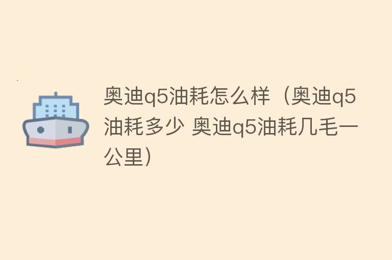 奥迪q5油耗怎么样（奥迪q5油耗多少 奥迪q5油耗几毛一公里）