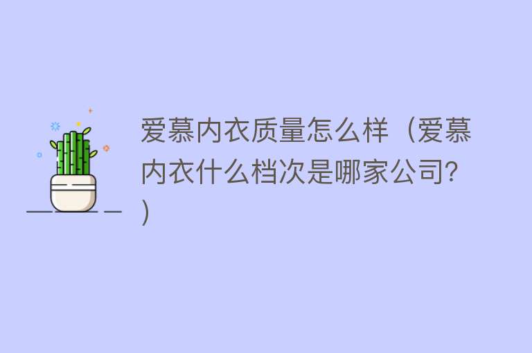 爱慕内衣质量怎么样（爱慕内衣什么档次是哪家公司？）