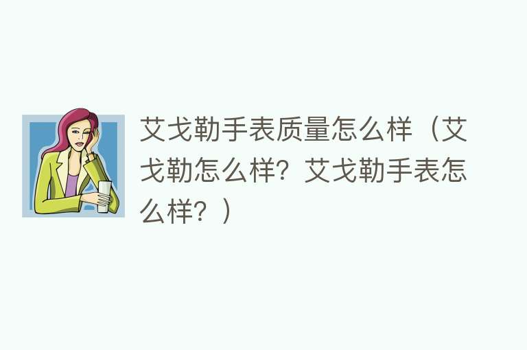 艾戈勒手表质量怎么样（艾戈勒怎么样？艾戈勒手表怎么样？）