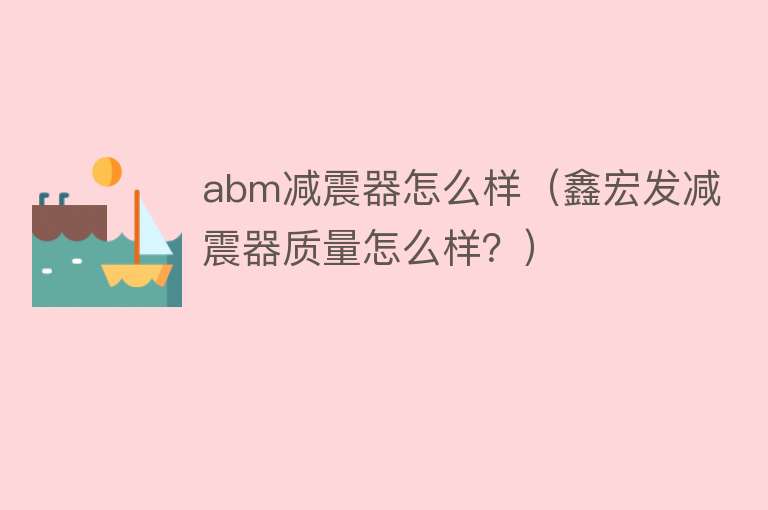 abm减震器怎么样（鑫宏发减震器质量怎么样？）