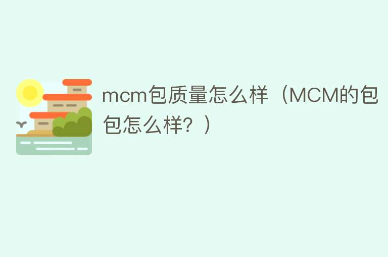 mcm包质量怎么样（MCM的包包怎么样？）