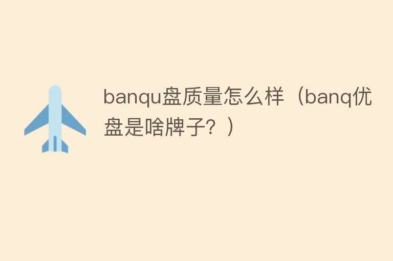 banqu盘质量怎么样（banq优盘是啥牌子？）