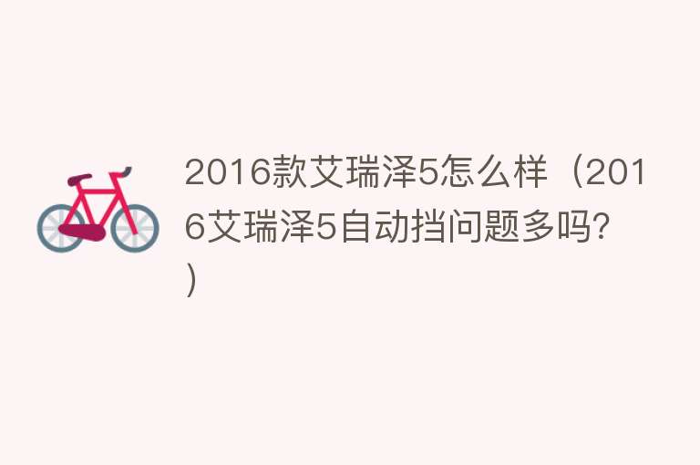 2016款艾瑞泽5怎么样（2016艾瑞泽5自动挡问题多吗？）