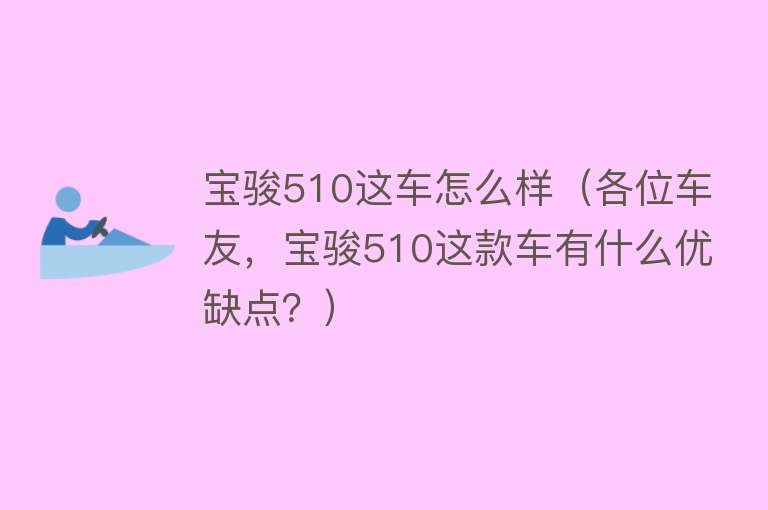 宝骏510这车怎么样（各位车友，宝骏510这款车有什么优缺点？）