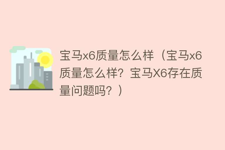 宝马x6质量怎么样（宝马x6质量怎么样？宝马X6存在质量问题吗？）