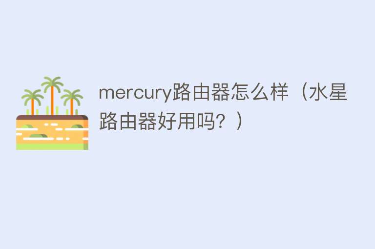 mercury路由器怎么样（水星路由器好用吗？）