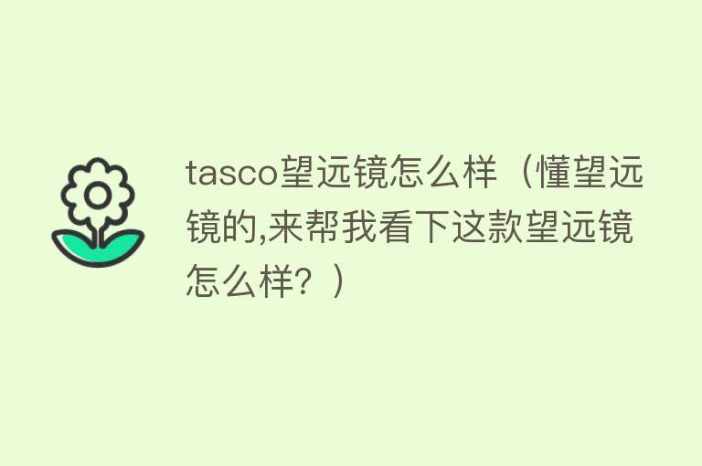 tasco望远镜怎么样（懂望远镜的,来帮我看下这款望远镜怎么样？）