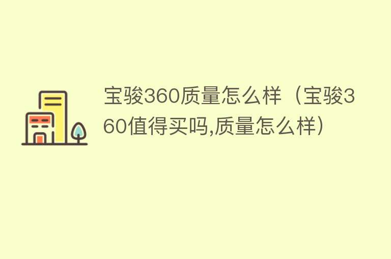 宝骏360质量怎么样（宝骏360值得买吗,质量怎么样）