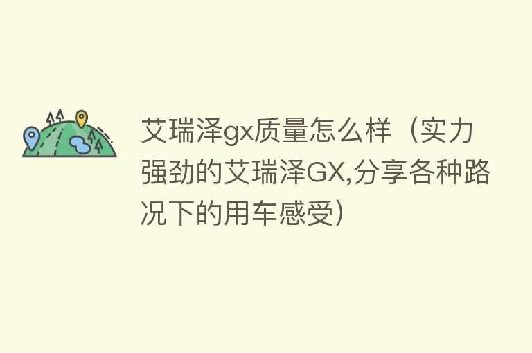 艾瑞泽gx质量怎么样（实力强劲的艾瑞泽GX,分享各种路况下的用车感受）