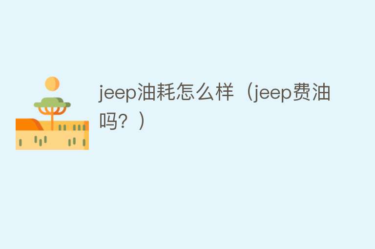 jeep油耗怎么样（jeep费油吗？）